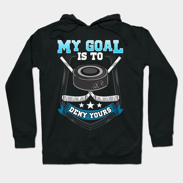 My Goal Is To Deny Your Ice Hockey Goalie Hoodie by thingsandthings